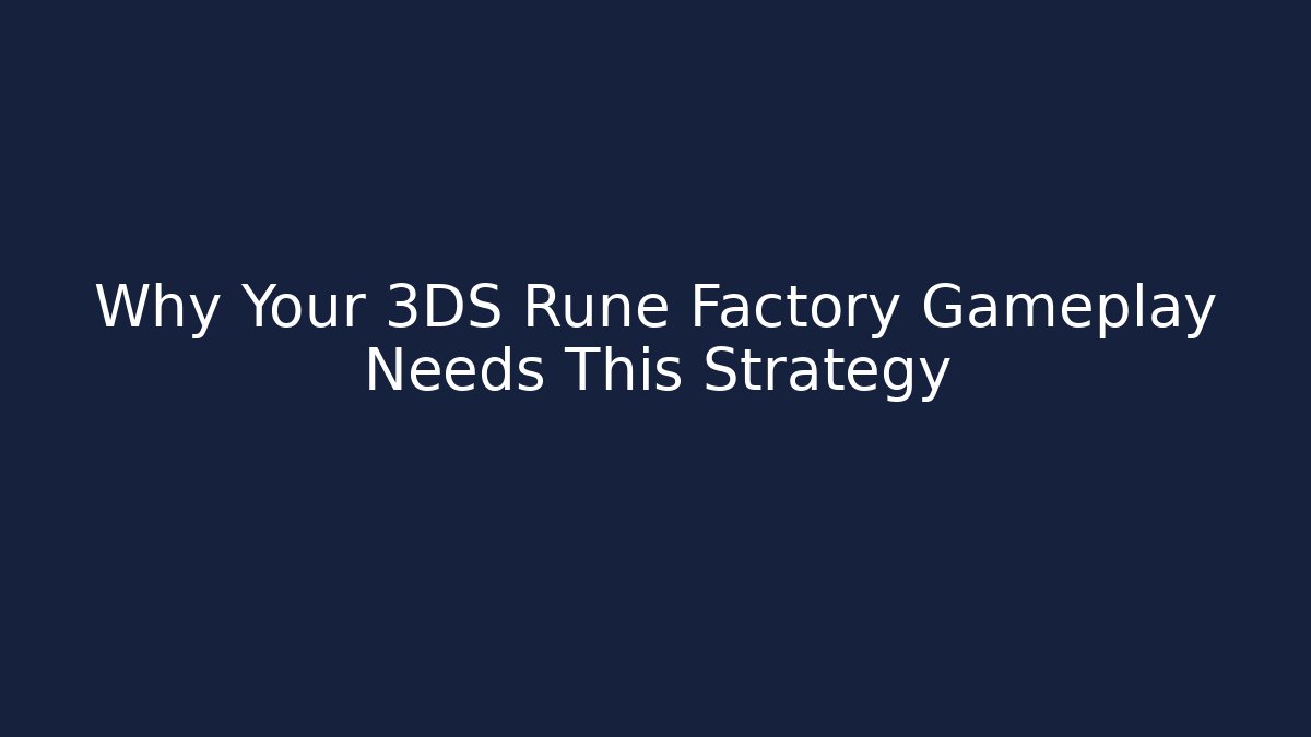 Why Your 3DS Rune Factory Gameplay Needs This Strategy