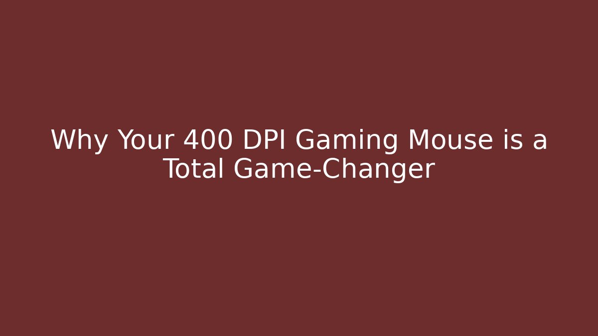 Why Your 400 DPI Gaming Mouse is a Total Game-Changer