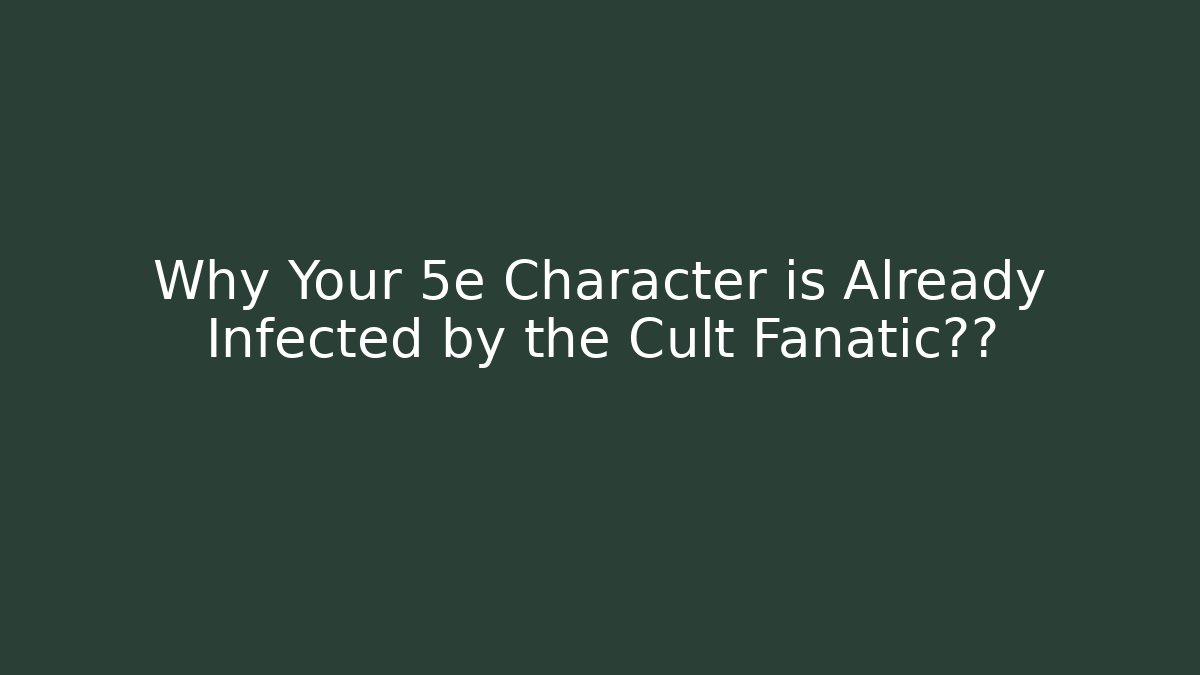 Why Your 5e Character is Already Infected by the Cult Fanatic教义