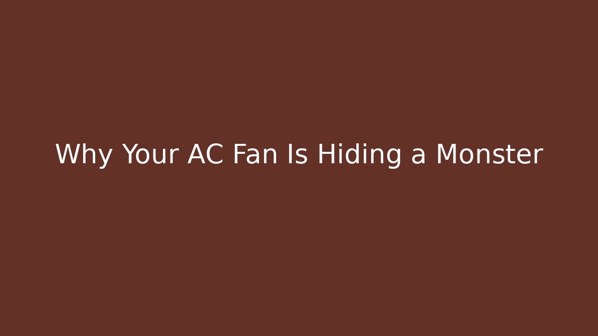 Why Your AC Fan Is Hiding a Monster