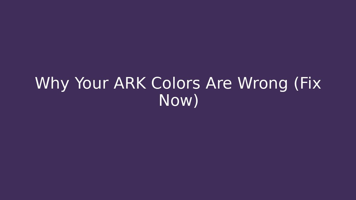 Why Your ARK Colors Are Wrong (Fix Now)