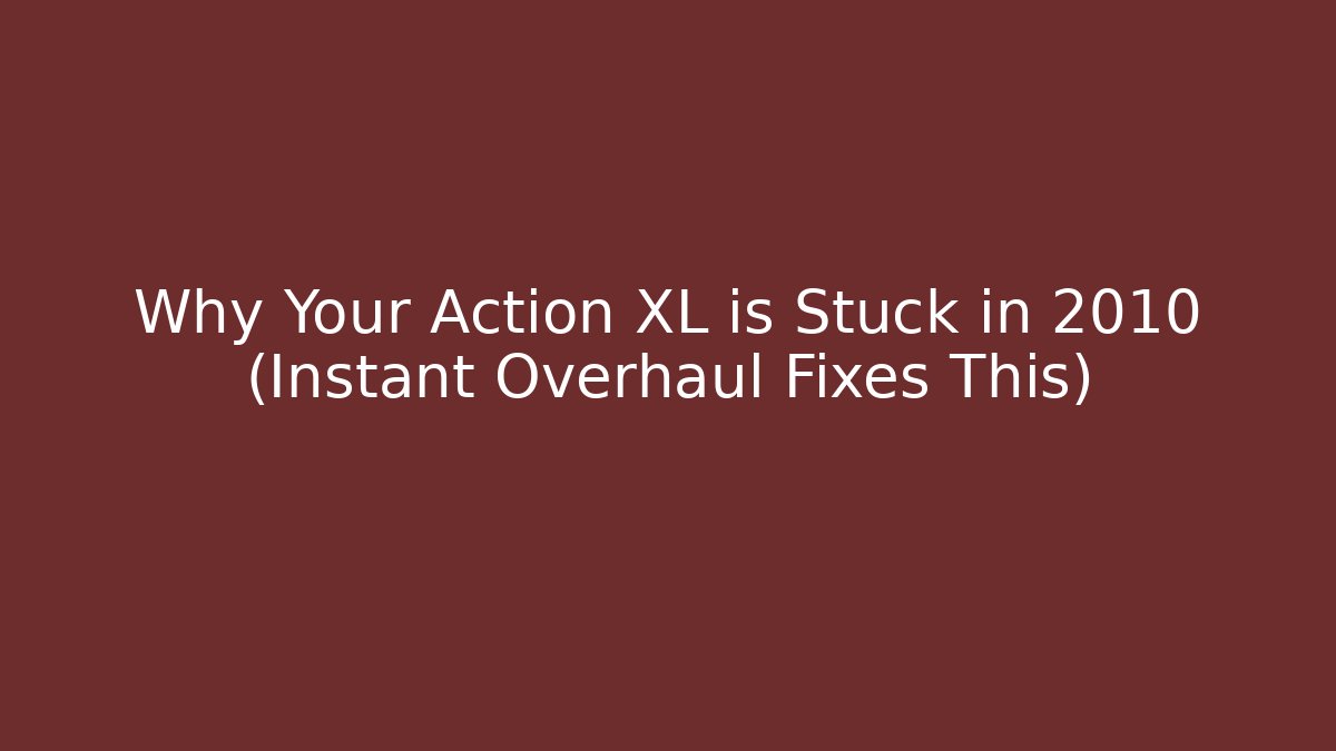 Why Your Action XL is Stuck in 2010 (Instant Overhaul Fixes This)
