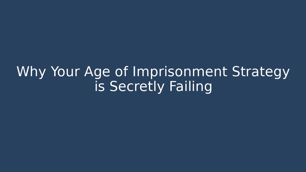 Why Your Age of Imprisonment Strategy is Secretly Failing