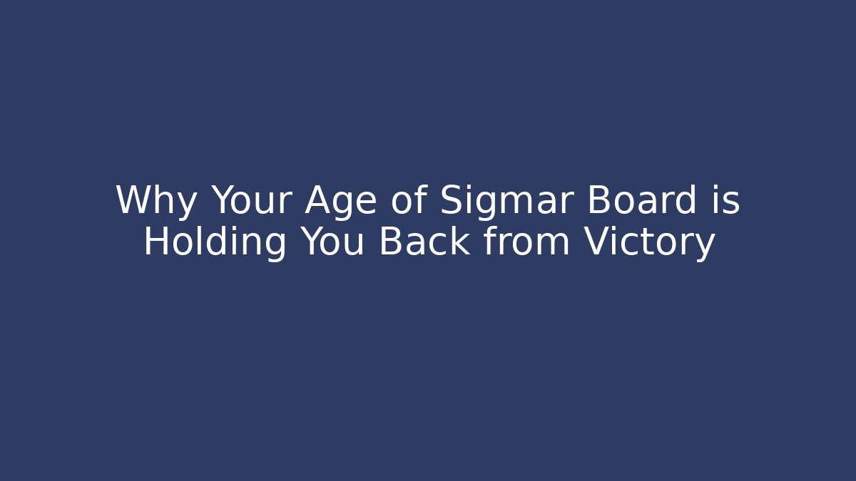 Why Your Age of Sigmar Board is Holding You Back from Victory