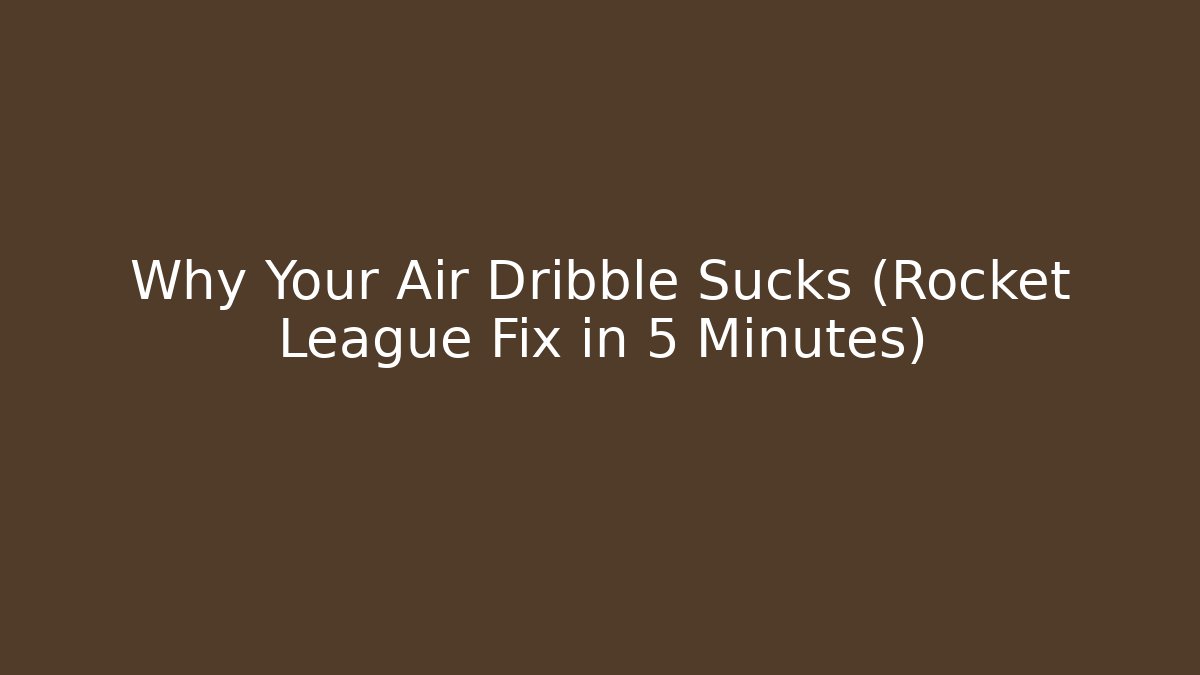 Why Your Air Dribble Sucks (Rocket League Fix in 5 Minutes)