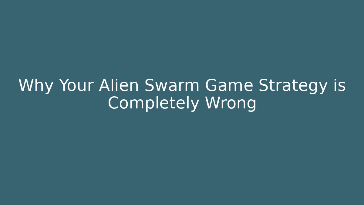 Why Your Alien Swarm Game Strategy is Completely Wrong
