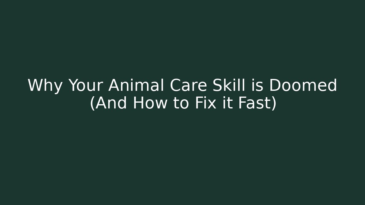 Why Your Animal Care Skill is Doomed (And How to Fix it Fast)