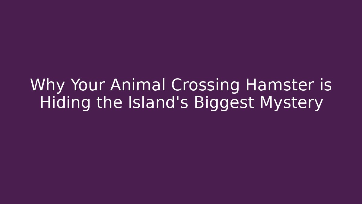 Why Your Animal Crossing Hamster is Hiding the Island’s Biggest Mystery