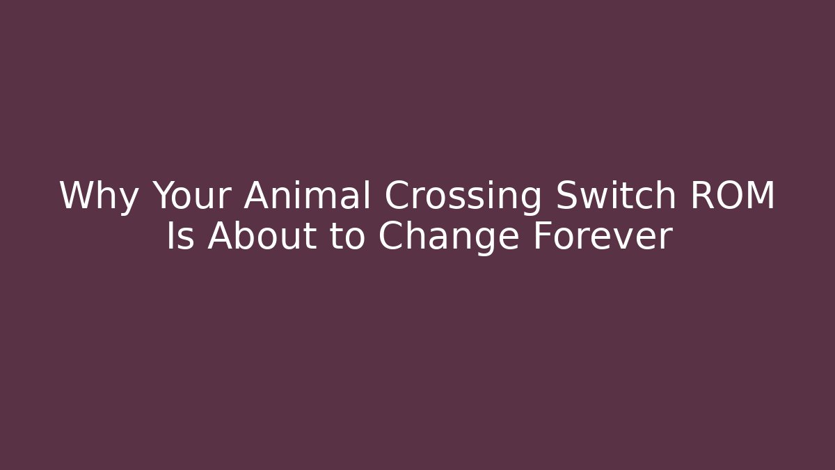 Why Your Animal Crossing Switch ROM Is About to Change Forever