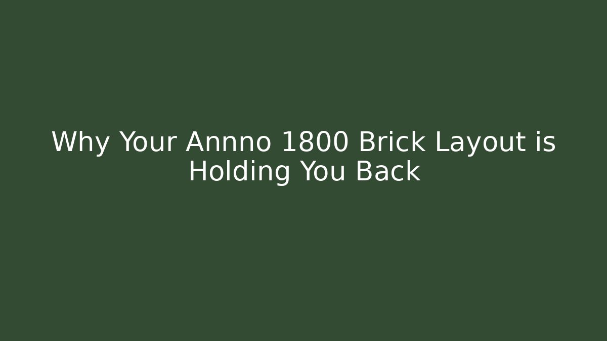 Why Your Annno 1800 Brick Layout is Holding You Back