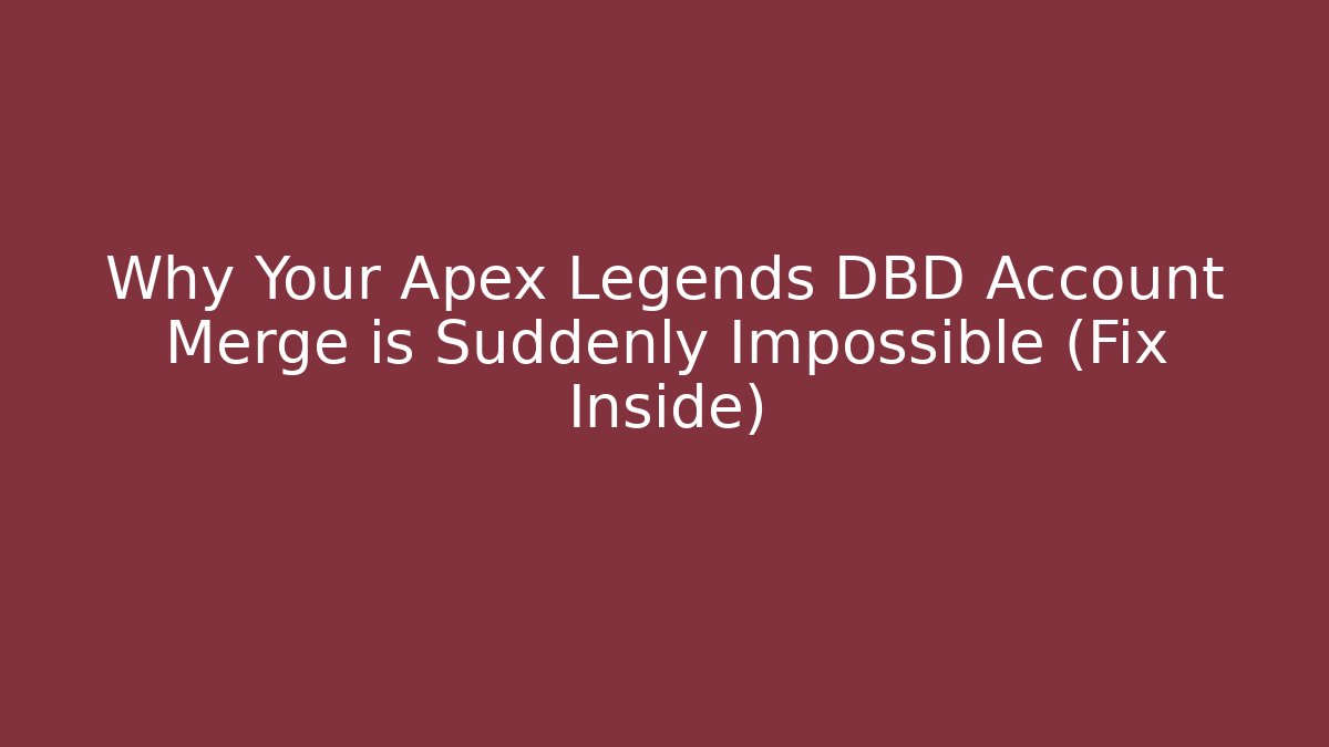 Why Your Apex Legends DBD Account Merge is Suddenly Impossible (Fix Inside) - Critter Realm