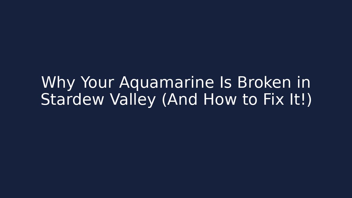 Why Your Aquamarine Is Broken in Stardew Valley (And How to Fix It!)