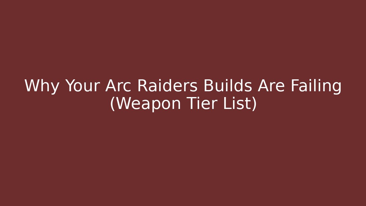 Why Your Arc Raiders Builds Are Failing (Weapon Tier List)