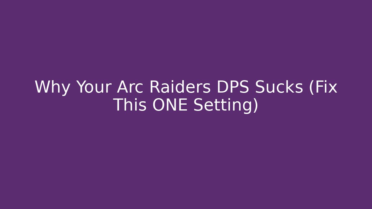 Why Your Arc Raiders DPS Sucks (Fix This ONE Setting)