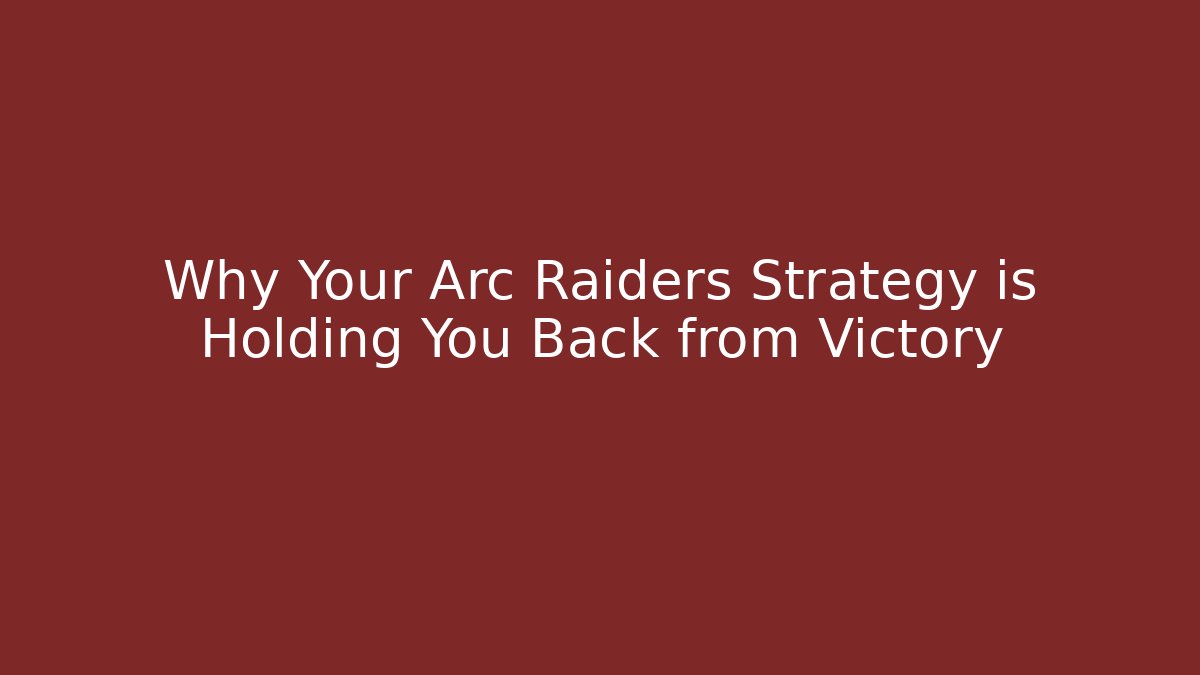 Why Your Arc Raiders Strategy is Holding You Back from Victory - Critter Realm