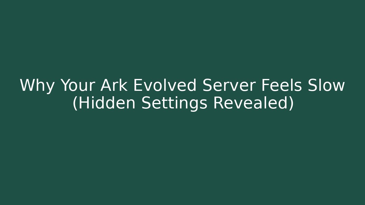 Why Your Ark Evolved Server Feels Slow (Hidden Settings Revealed)
