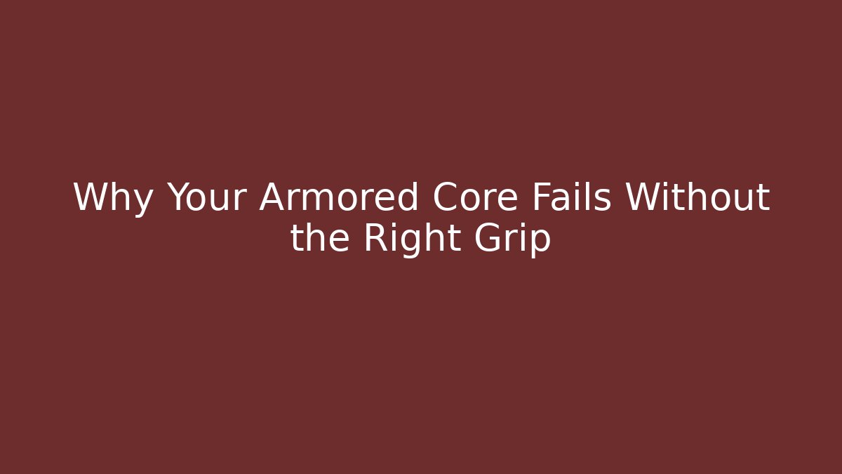 Why Your Armored Core Fails Without the Right Grip