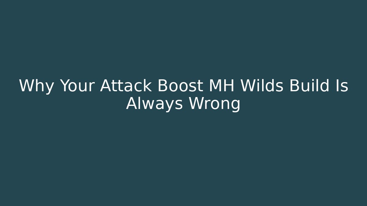 Why Your Attack Boost MH Wilds Build Is Always Wrong