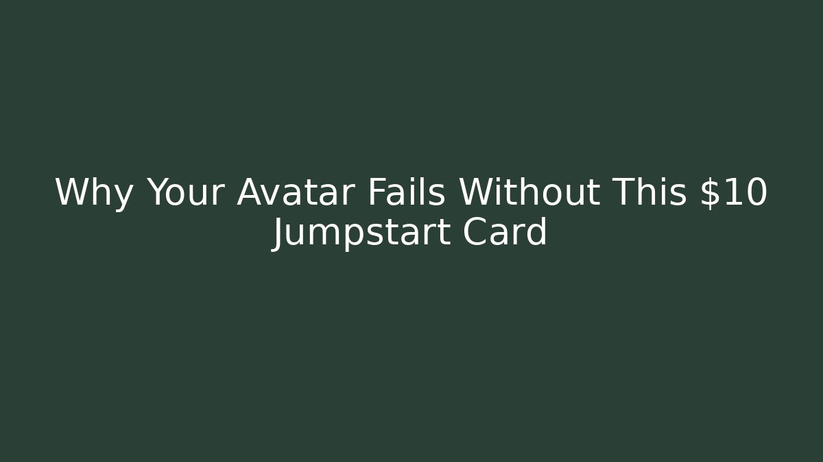 Why Your Avatar Fails Without This $10 Jumpstart Card