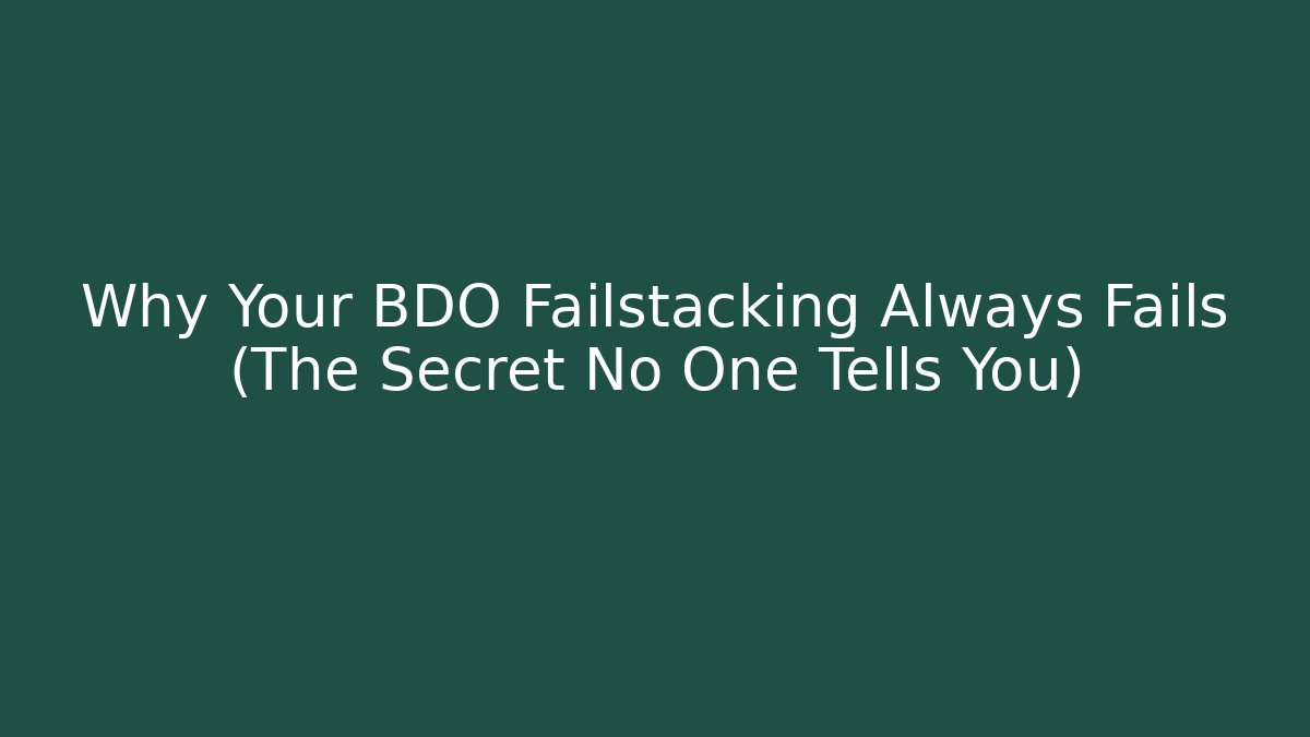 Why Your BDO Failstacking Always Fails (The Secret No One Tells You)