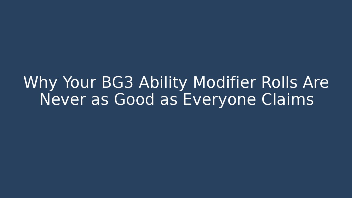 Why Your BG3 Ability Modifier Rolls Are Never as Good as Everyone Claims