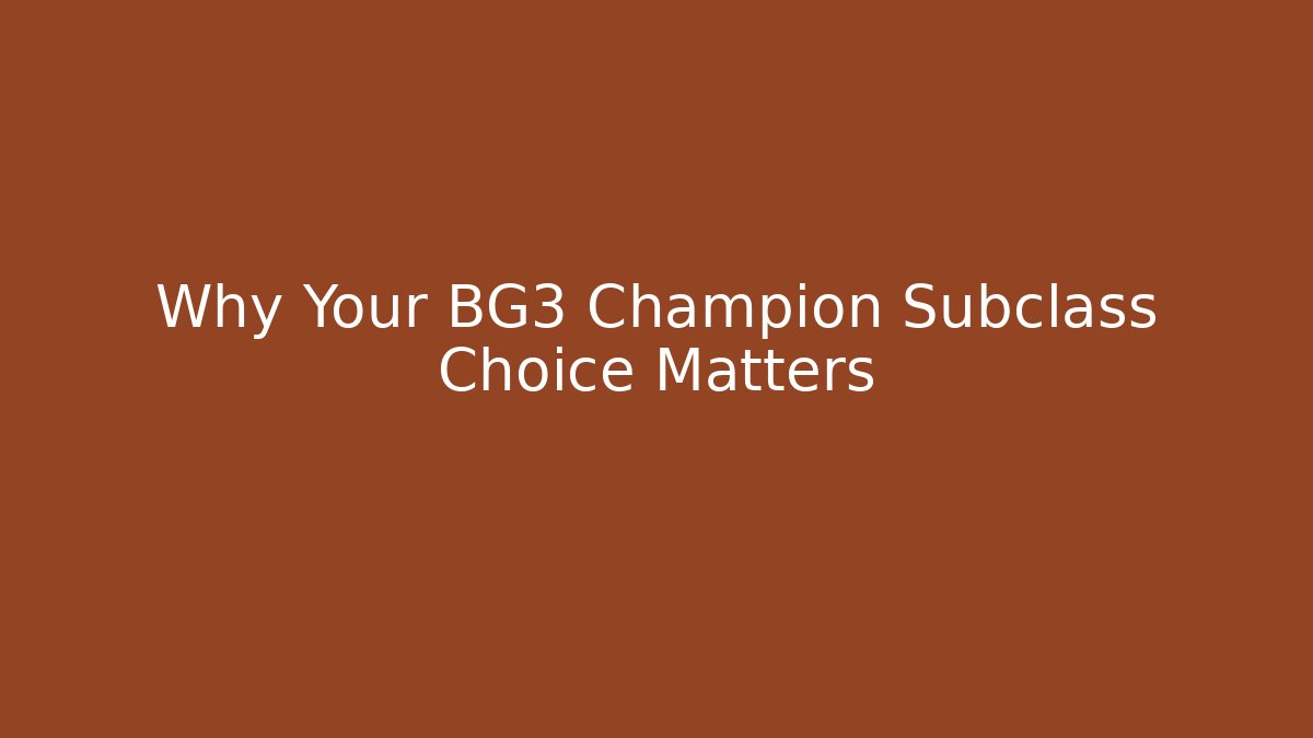 Why Your BG3 Champion Subclass Choice Matters