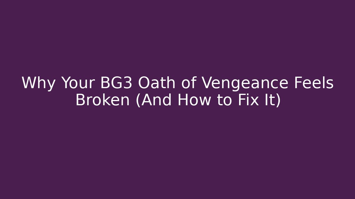 Why Your BG3 Oath of Vengeance Feels Broken (And How to Fix It)