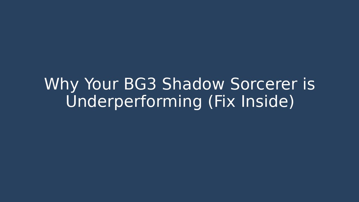 Why Your BG3 Shadow Sorcerer is Underperforming (Fix Inside)