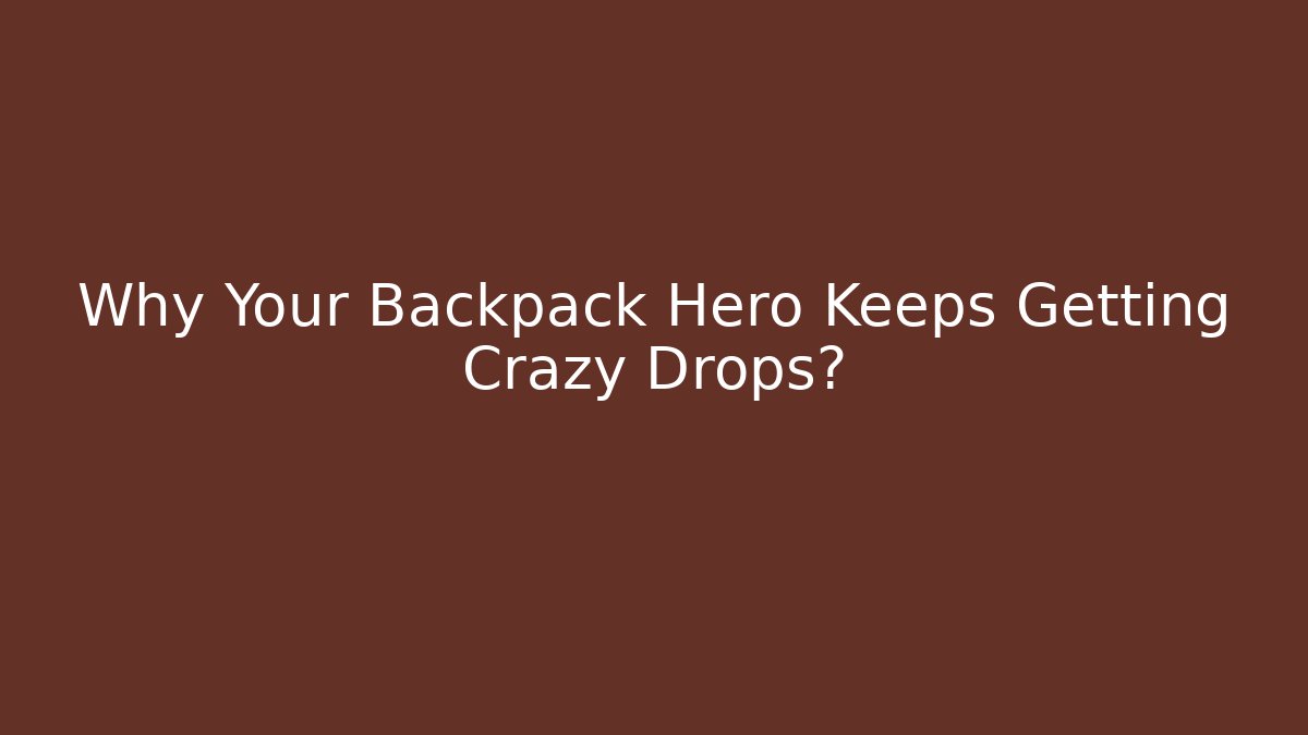 Why Your Backpack Hero Keeps Getting Crazy Drops?
