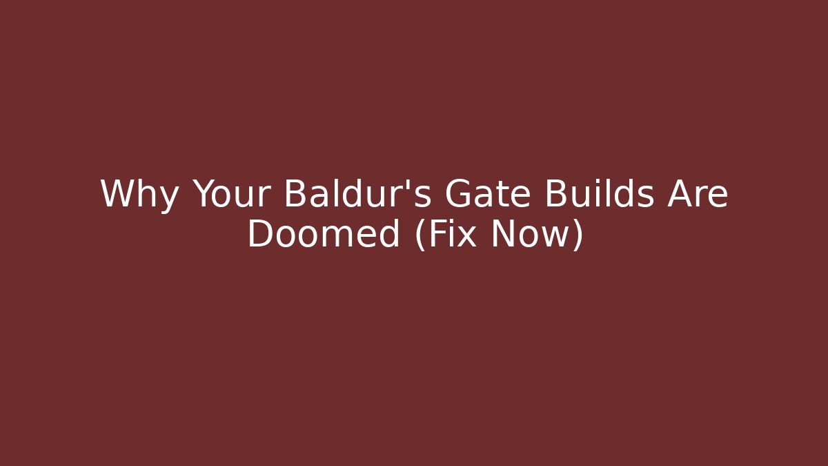 Why Your Baldur's Gate Builds Are Doomed (Fix Now) - Critter Realm