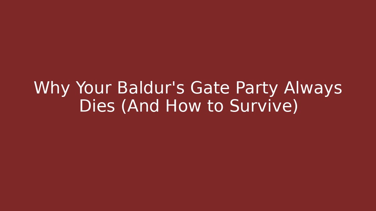 Why Your Baldur's Gate Party Always Dies (And How to Survive)