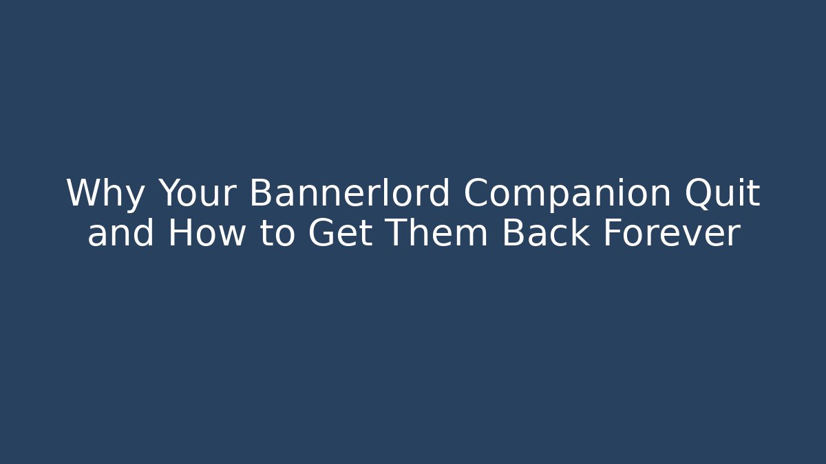 Why Your Bannerlord Companion Quit and How to Get Them Back Forever - Critter Realm