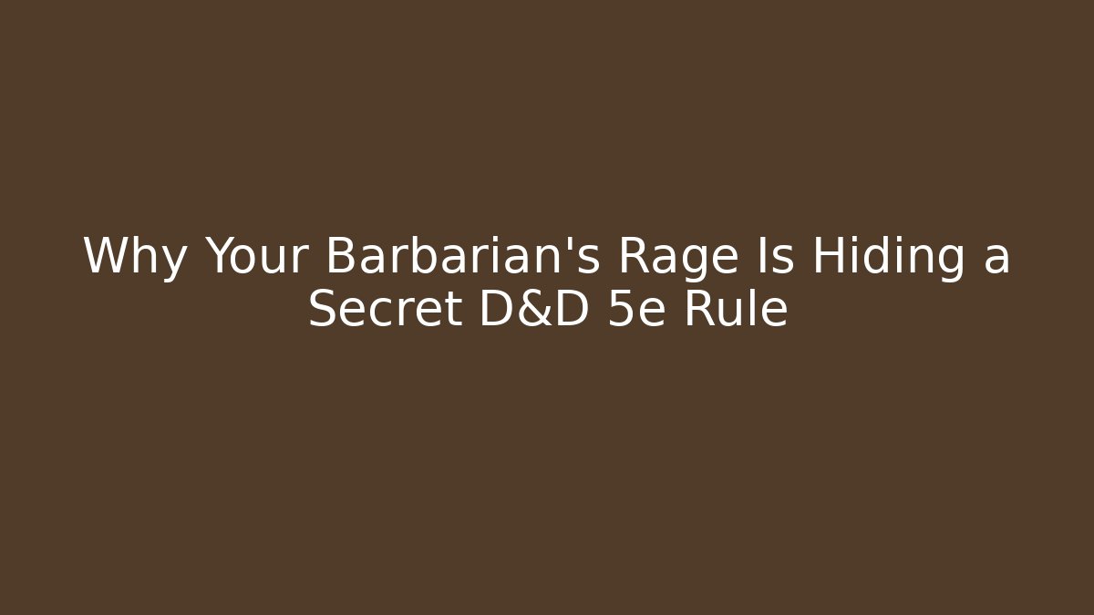 Why Your Barbarian's Rage Is Hiding a Secret D&D 5e Rule