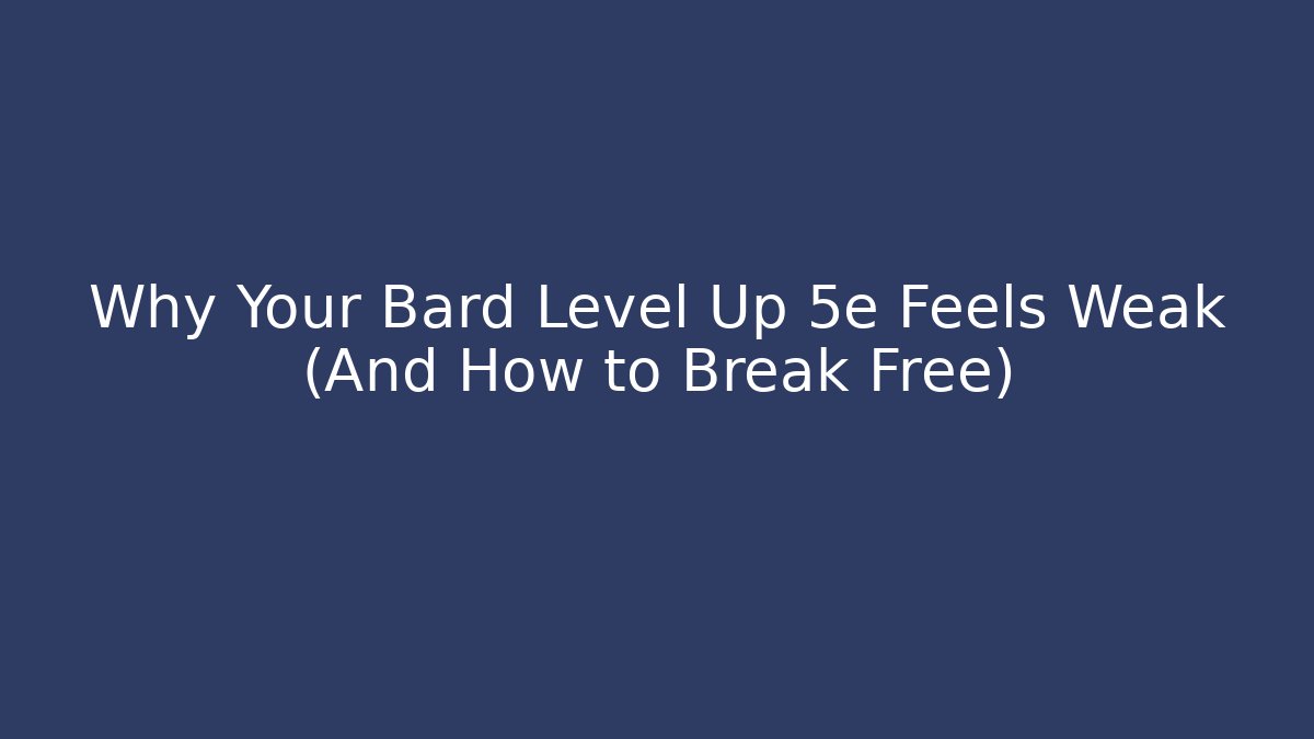 Why Your Bard Level Up 5e Feels Weak (And How to Break Free) - Critter Realm