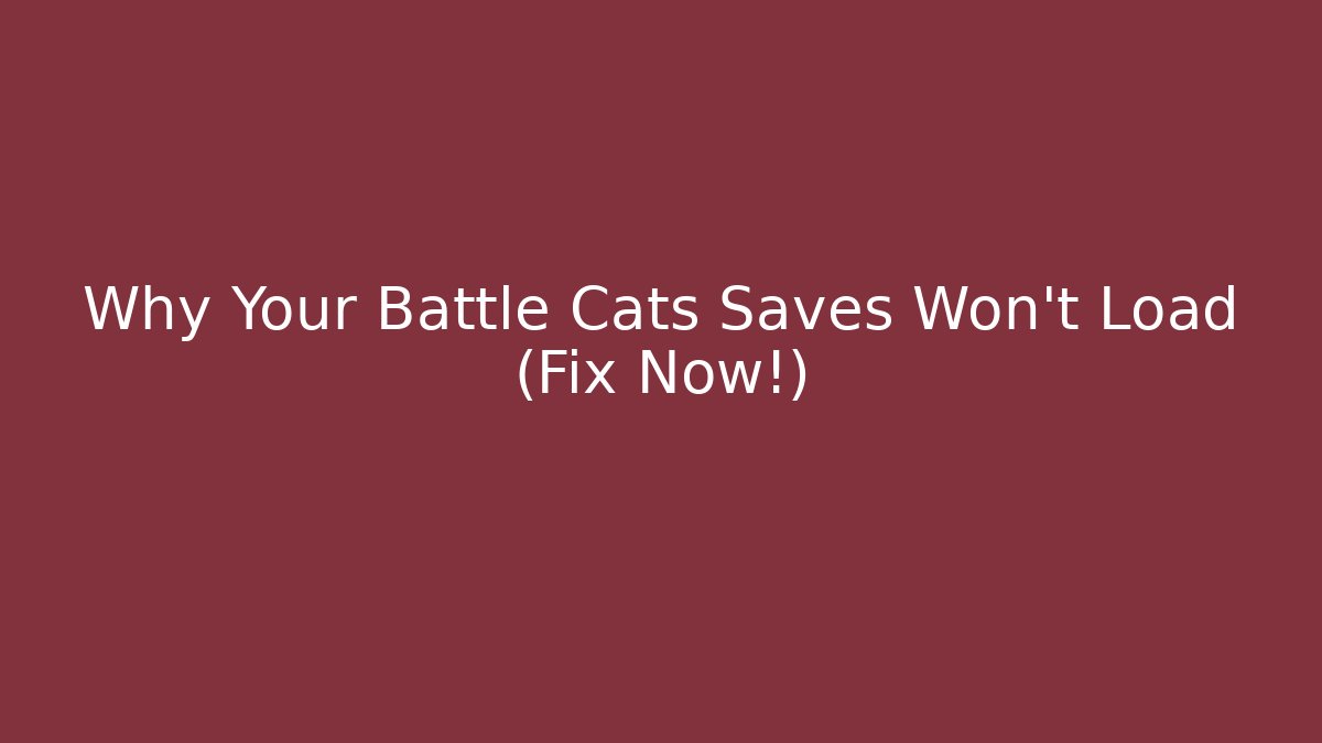 Why Your Battle Cats Saves Won't Load (Fix Now!)