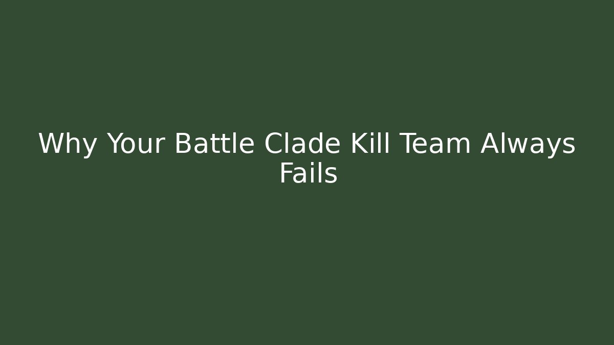 Why Your Battle Clade Kill Team Always Fails