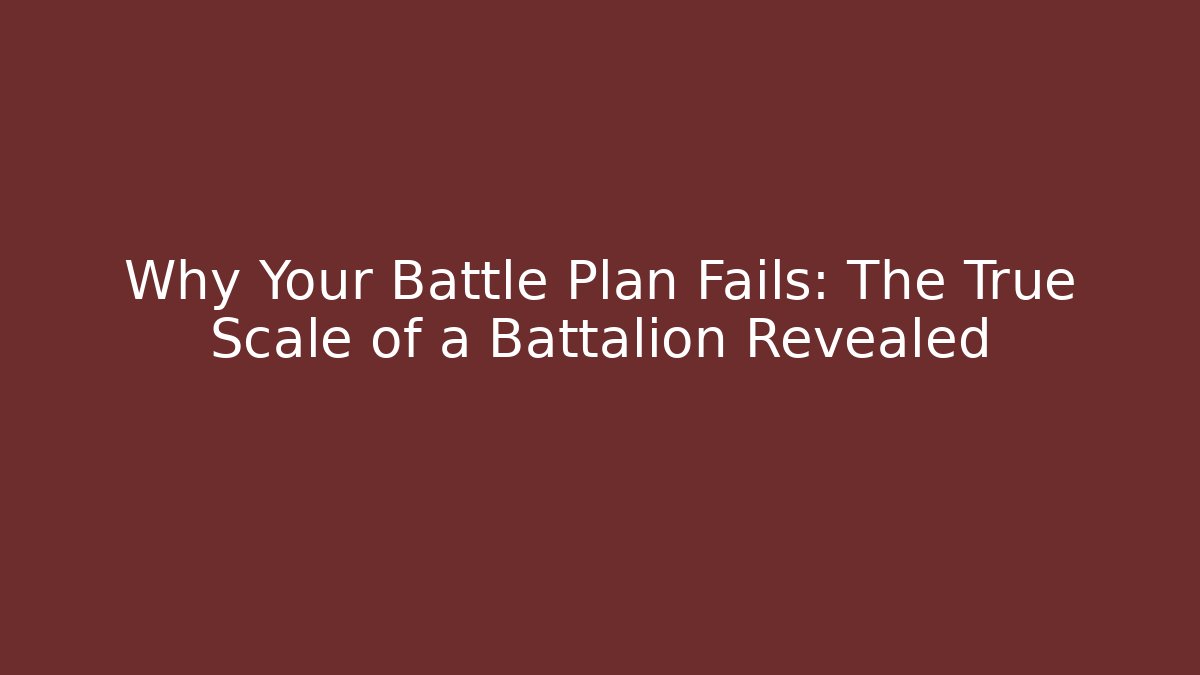 Why Your Battle Plan Fails: The True Scale of a Battalion Revealed
