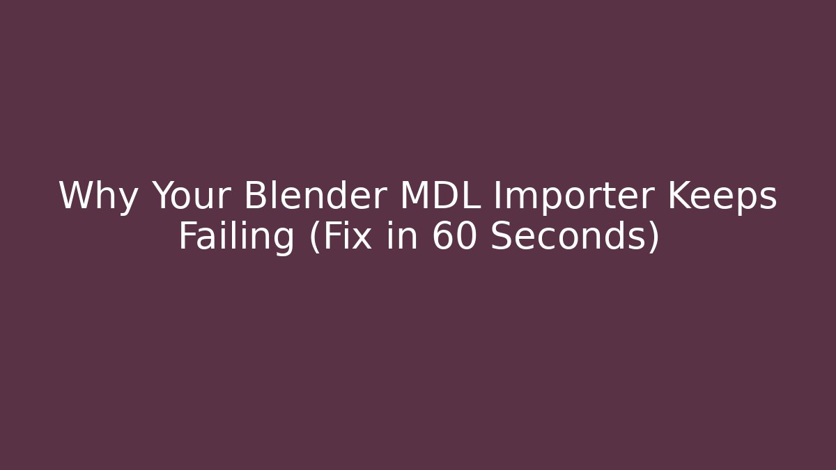 Why Your Blender MDL Importer Keeps Failing (Fix in 60 Seconds)