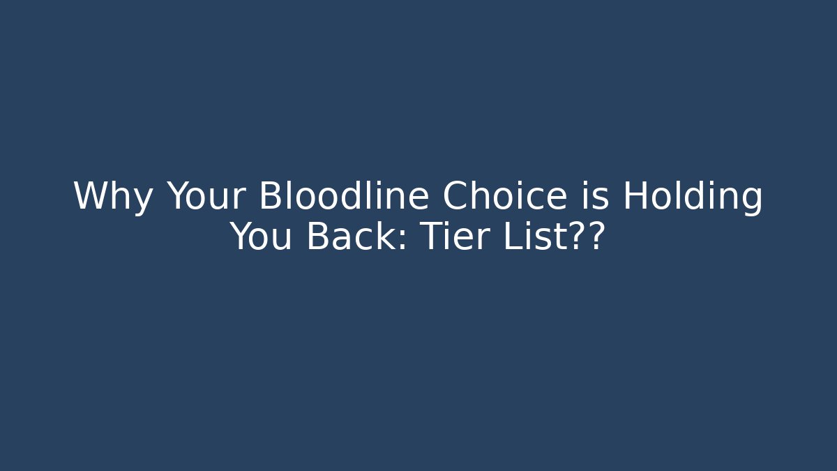 Why Your Bloodline Choice is Holding You Back: Tier List真相