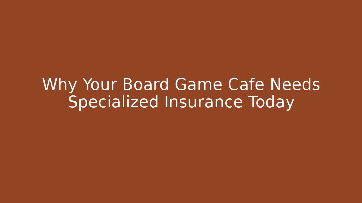 Why Your Board Game Café Needs Specialized Insurance Today