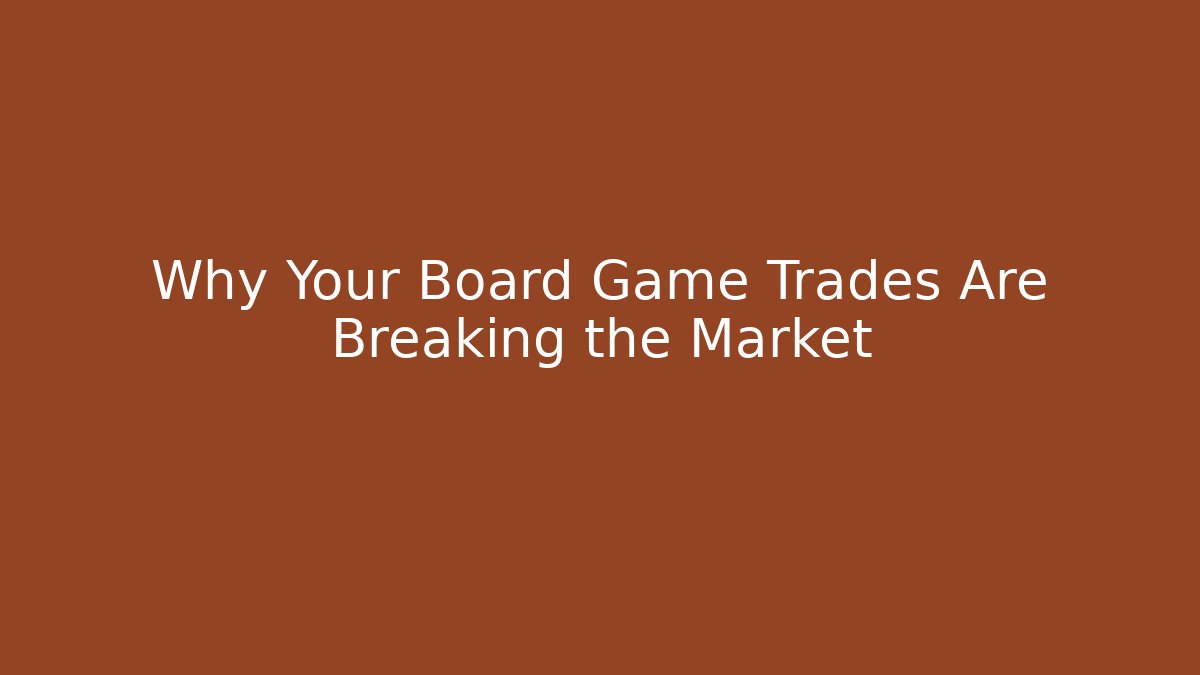 Why Your Board Game Trades Are Breaking the Market