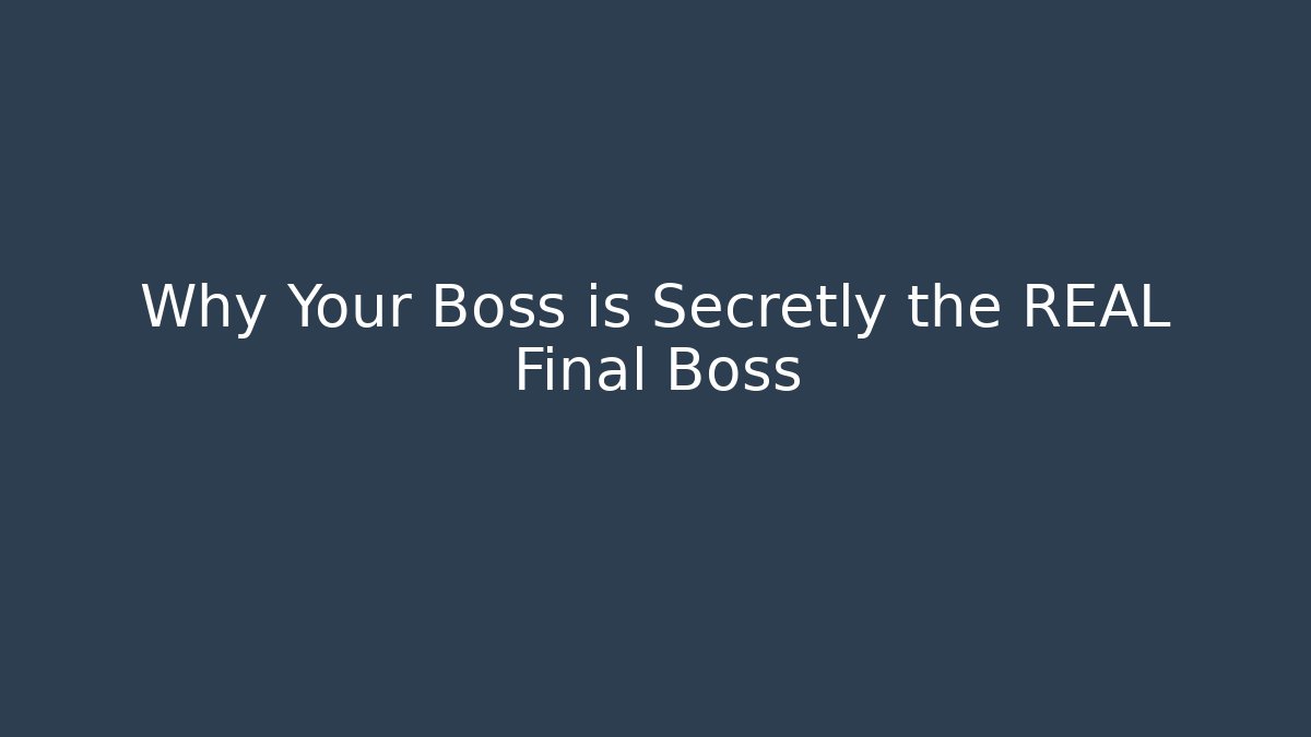 Why Your Boss is Secretly the REAL Final Boss