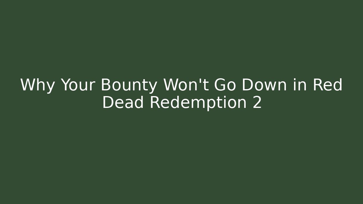 Why Your Bounty Won't Go Down in Red Dead Redemption 2
