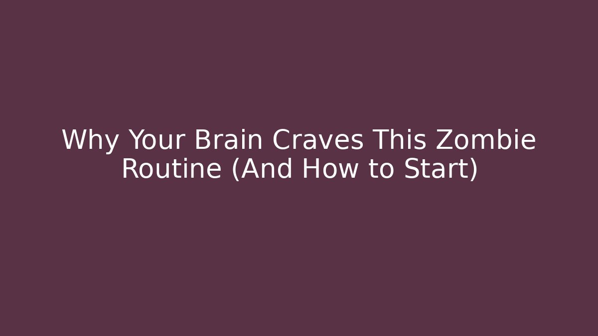 Why Your Brain Craves This Zombie Routine (And How to Start)