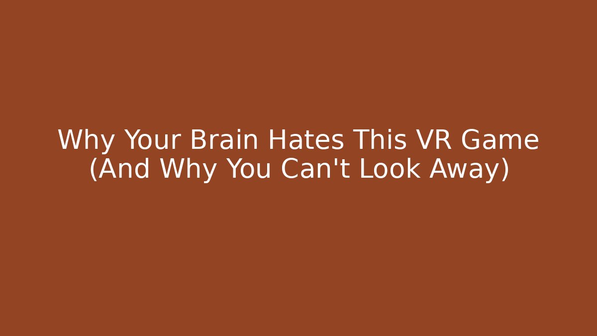 Why Your Brain Hates This VR Game (And Why You Can't Look Away)