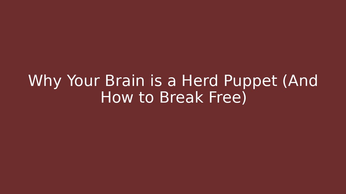 Why Your Brain is a Herd Puppet (And How to Break Free)