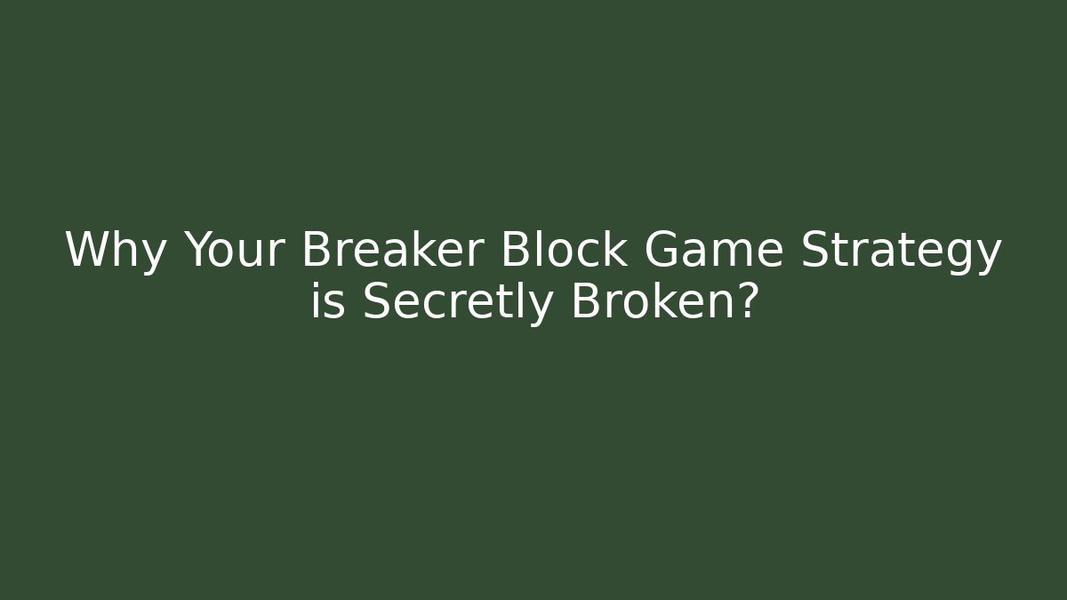 Why Your Breaker Block Game Strategy is Secretly Broken?