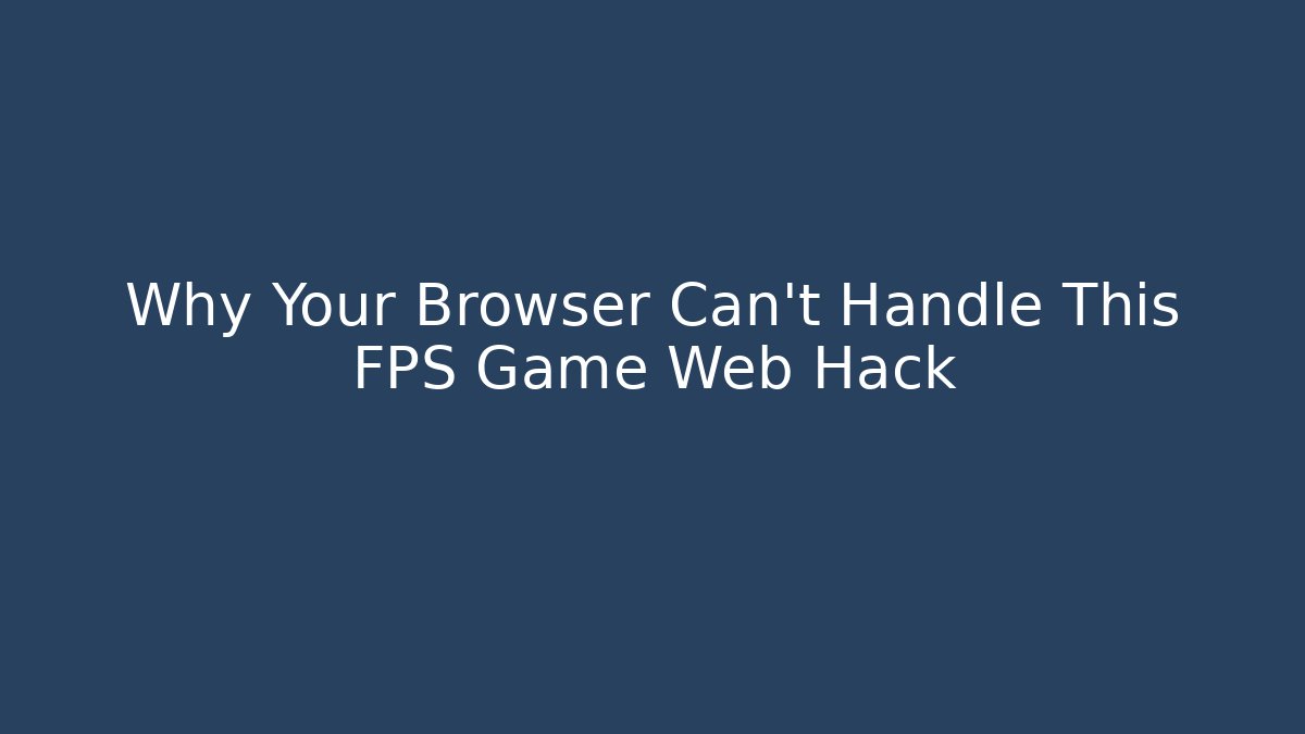 Why Your Browser Can't Handle This FPS Game Web Hack