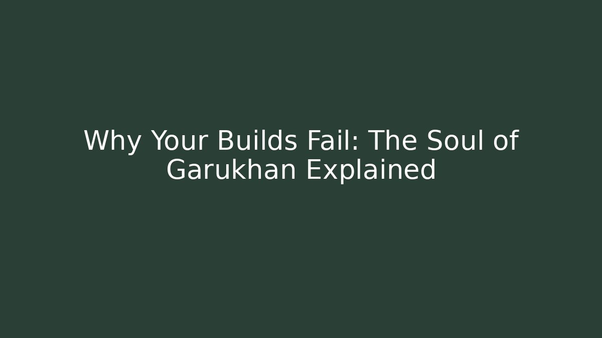 Why Your Builds Fail: The Soul of Garukhan Explained