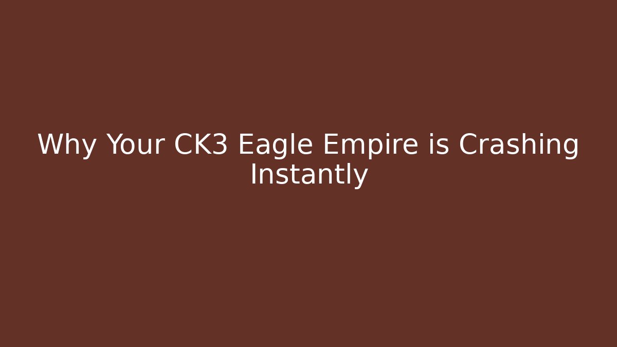 Why Your CK3 Eagle Empire is Crashing Instantly
